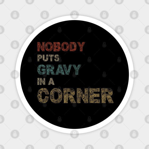 Nobody Puts Gravy In A Corner Funny Thanksgiving Magnet by SbeenShirts